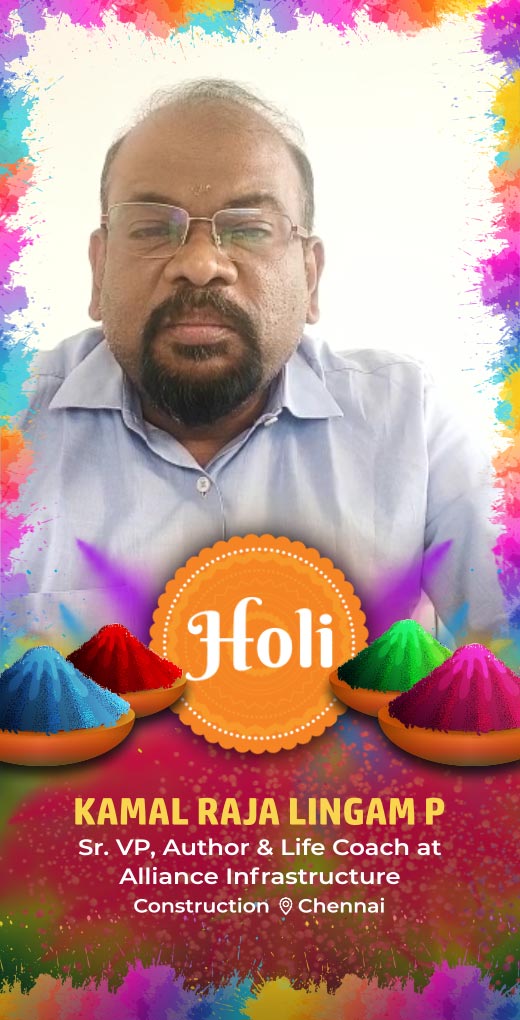 kamalrajalingamp-wish-holi - Kamal Raja Lingam P - Holi Greeting Message by Kamal Raja Lingam P, Sr. VP, Author & Life Coach at Alliance Infrastructure - Watch Holi greeting and best wishes message by Kamal Raja Lingam P, Sr. VP, Author & Life Coach at Alliance Infrastructure